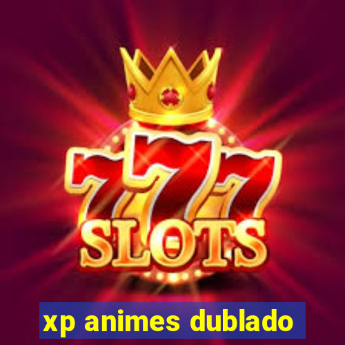 xp animes dublado